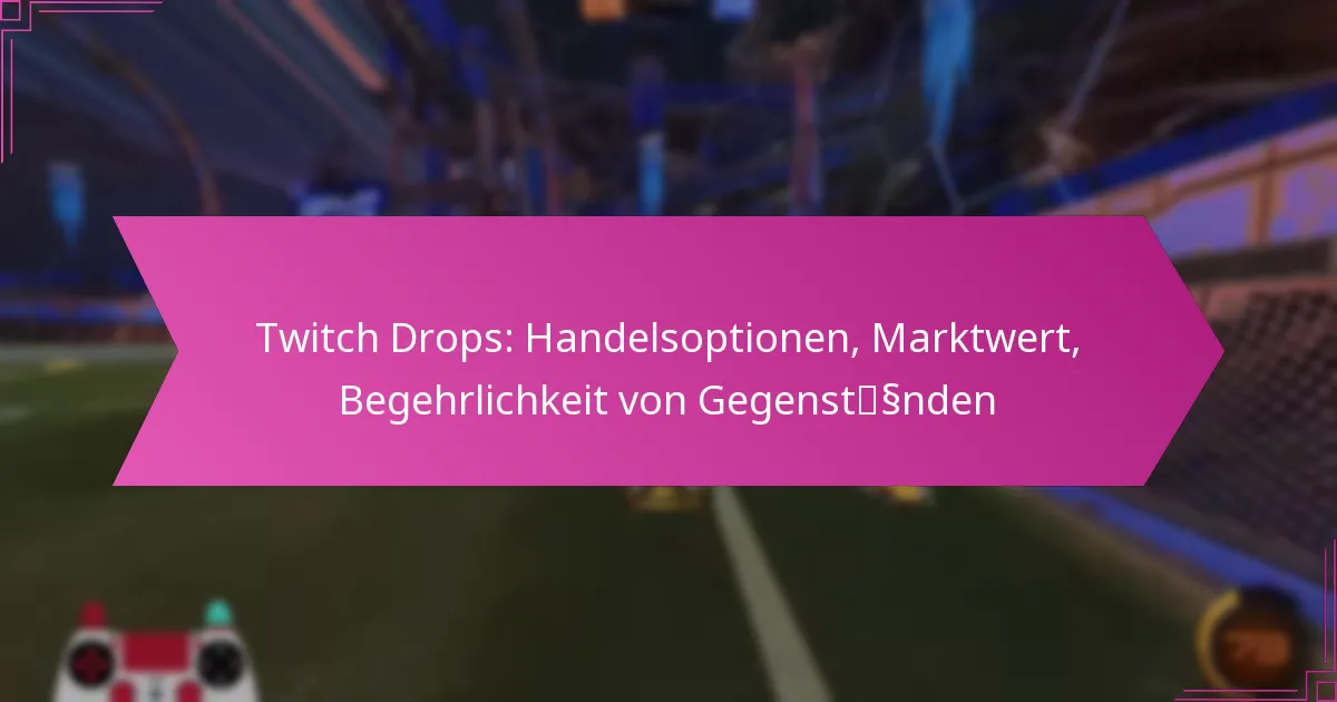 You are currently viewing Twitch Drops: Handelsoptionen, Marktwert, Begehrlichkeit von Gegenständen