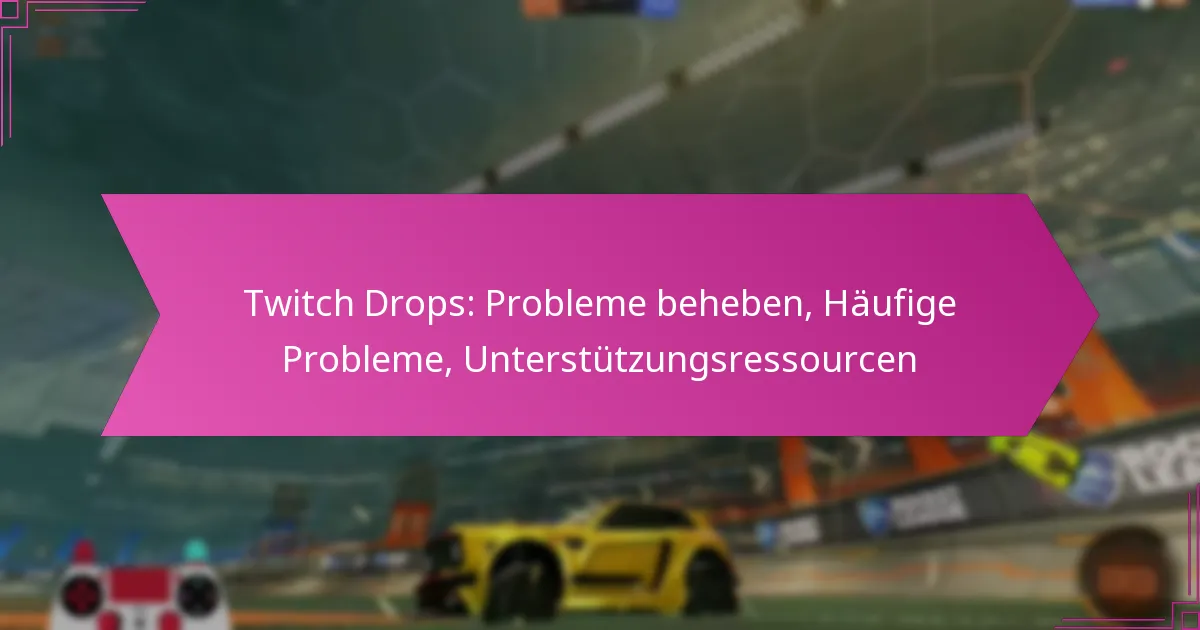 You are currently viewing Twitch Drops: Probleme beheben, Häufige Probleme, Unterstützungsressourcen