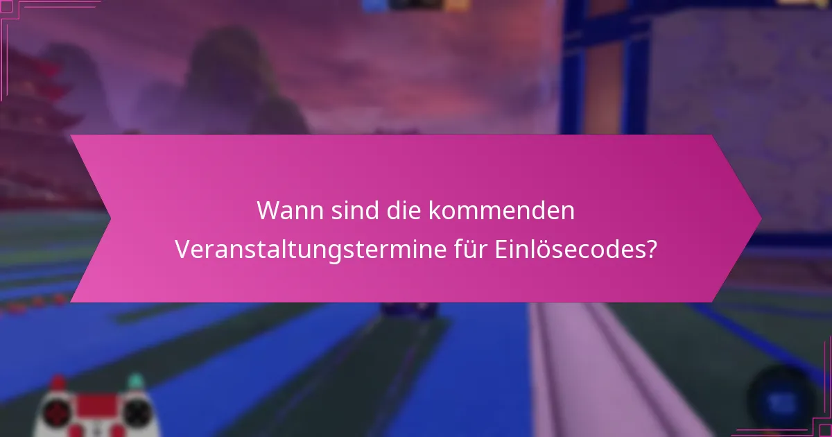 Wann sind die kommenden Veranstaltungstermine für Einlösecodes?