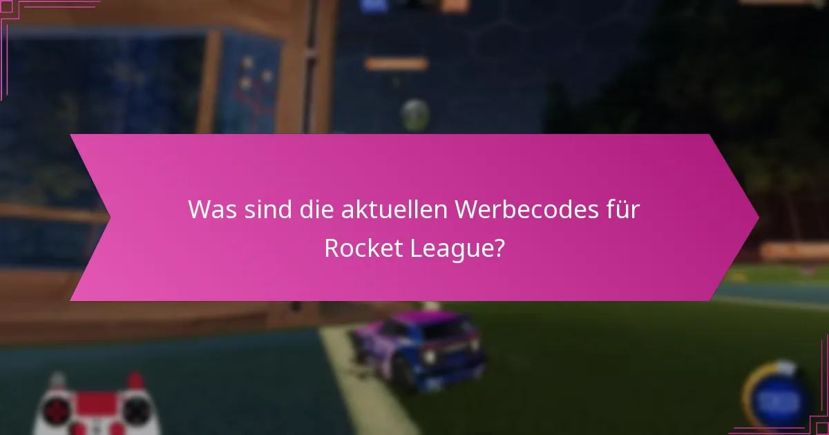 Was sind die aktuellen Werbecodes für Rocket League?