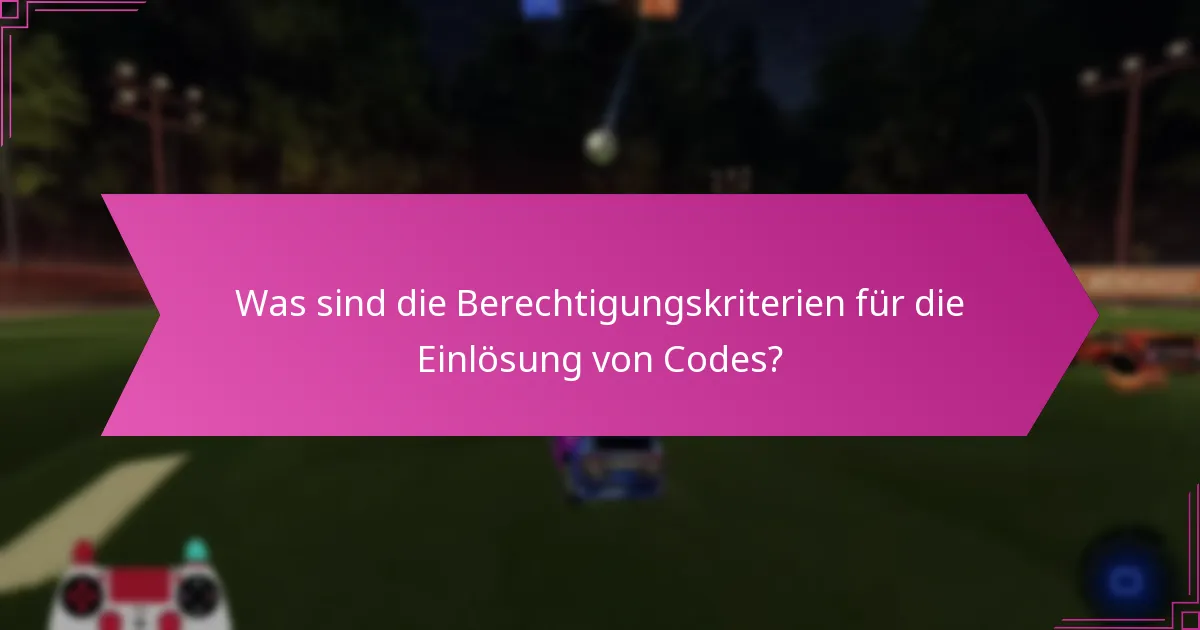 Was sind die Berechtigungskriterien für die Einlösung von Codes?