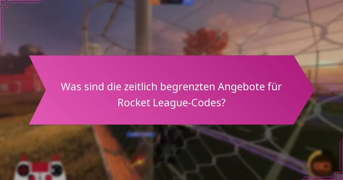 Was sind die zeitlich begrenzten Angebote für Rocket League-Codes?