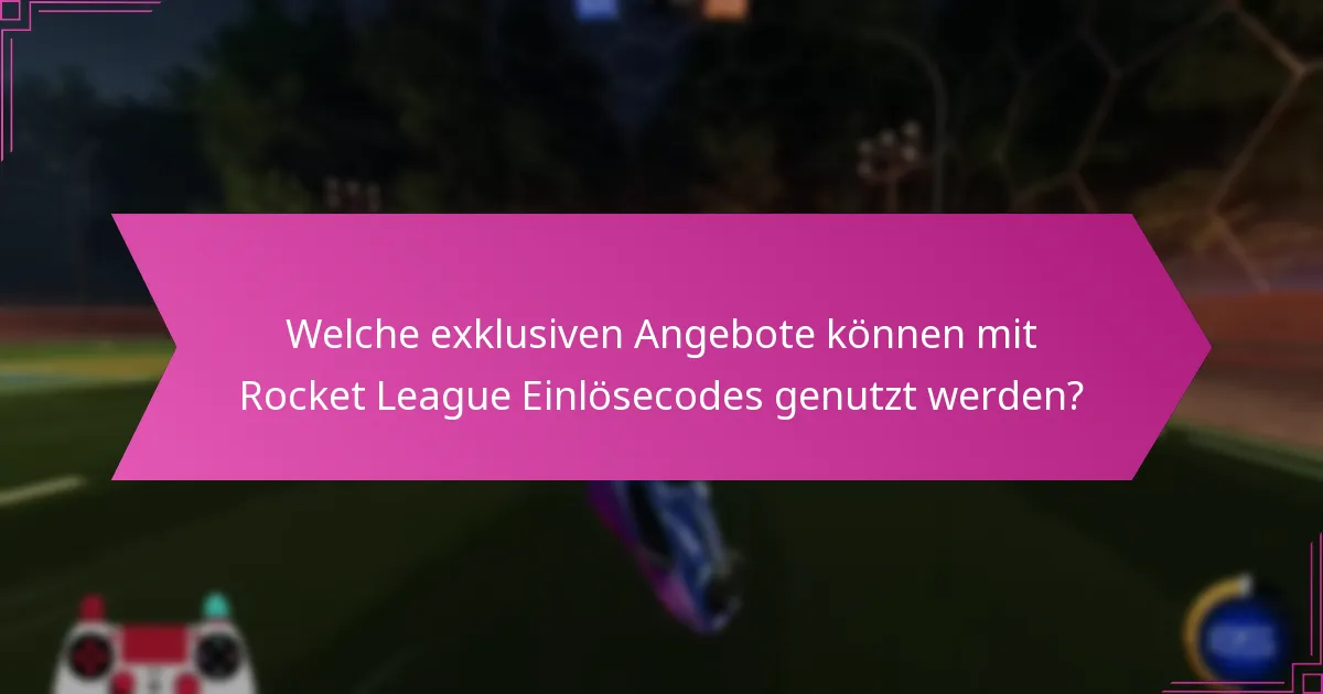 Welche exklusiven Angebote können mit Rocket League Einlösecodes genutzt werden?