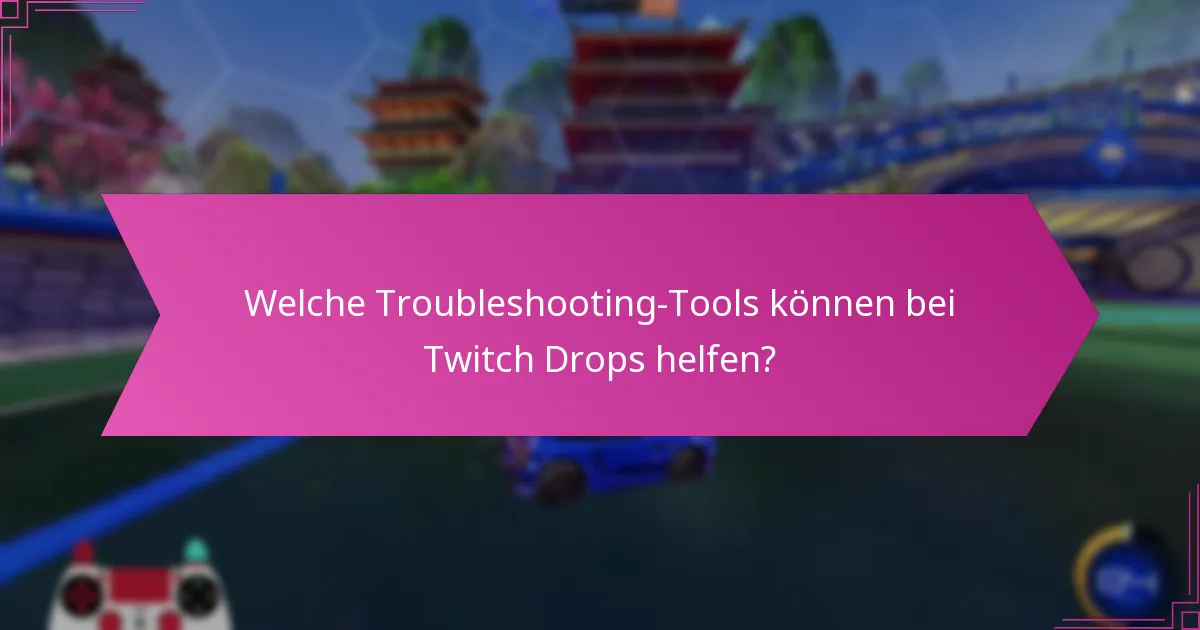Welche Troubleshooting-Tools können bei Twitch Drops helfen?