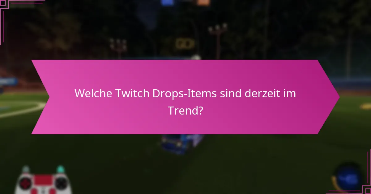 Welche Twitch Drops-Items sind derzeit im Trend?