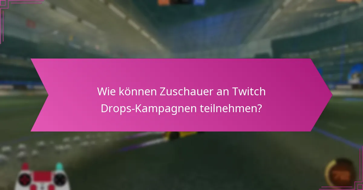Wie können Zuschauer an Twitch Drops-Kampagnen teilnehmen?